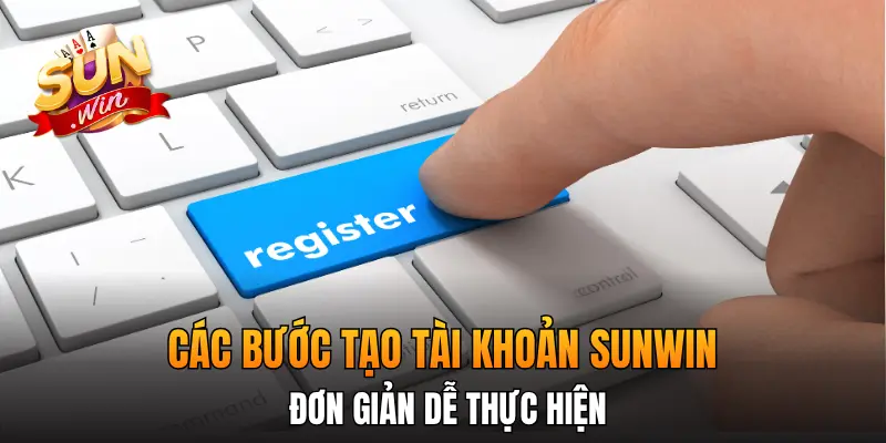 Các bước tạo tài khoản Sunwin đơn giản dễ thực hiện