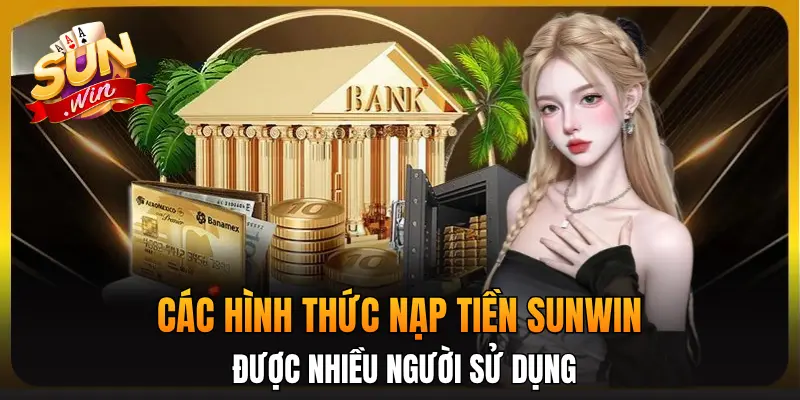 Các hình thức nạp tiền Sunwin được nhiều người sử dụng
