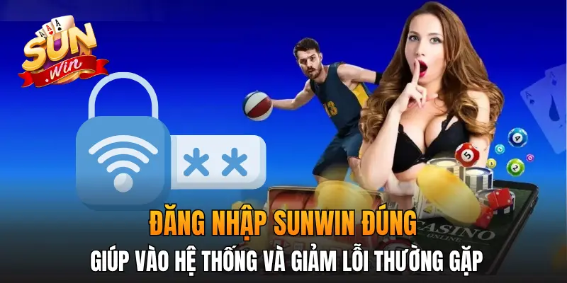 Đăng nhập Sunwin đúng giúp vào hệ thống và giảm lỗi thường gặp Đăng nhập Sunwin đúng giúp vào hệ thống và giảm lỗi thường gặp