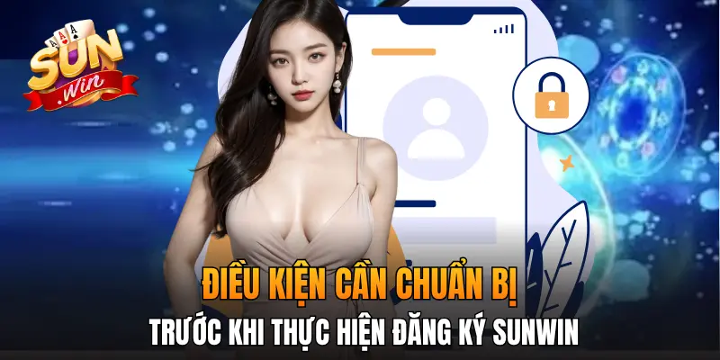 Điều kiện cần chuẩn bị trước khi thực hiện đăng ký Sunwin