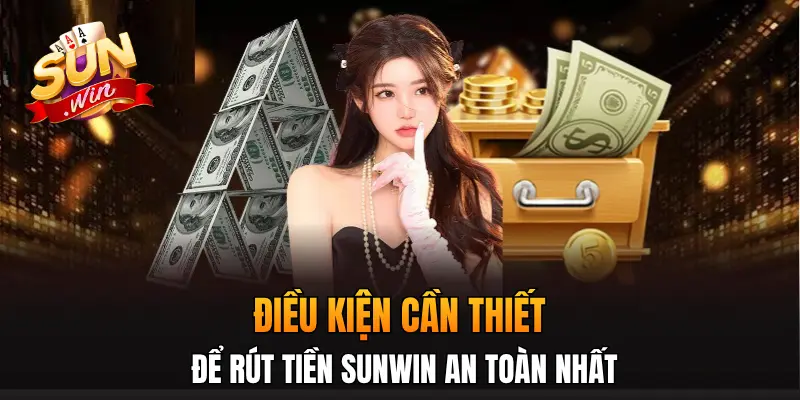 Điều kiện cần thiết để rút tiền Sunwin an toàn nhất