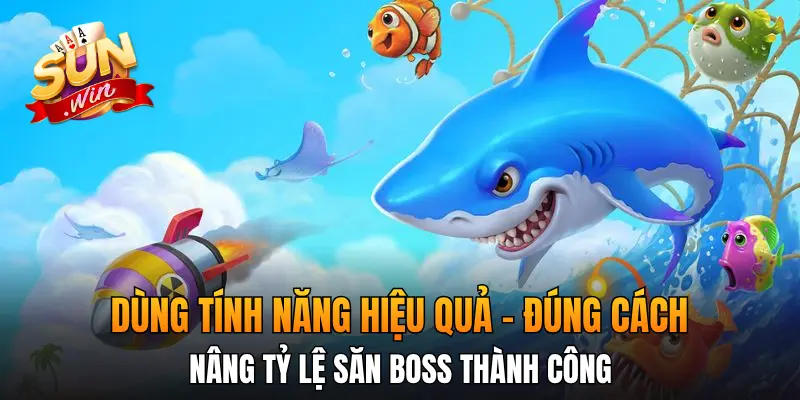 Dùng tính năng hiệu quả - đúng cách nâng tỷ lệ săn boss thành công Dùng tính năng hiệu quả - đúng cách nâng tỷ lệ săn boss thành công