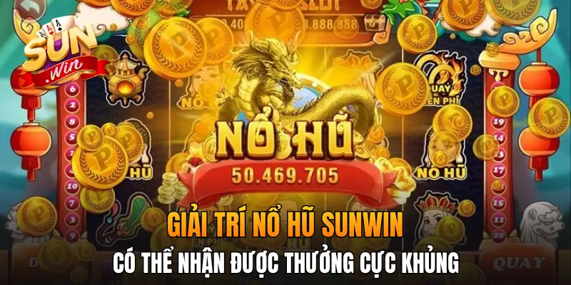 Giải trí nổ hũ Sunwin có thể nhận được thưởng cực khủng