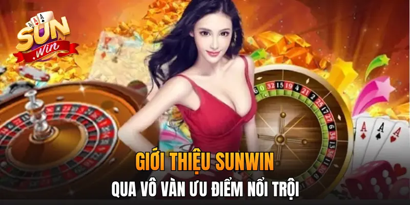 Giới thiệu Sunwin qua vô vàn ưu điểm nổi trội Giới thiệu Sunwin qua vô vàn ưu điểm nổi trội