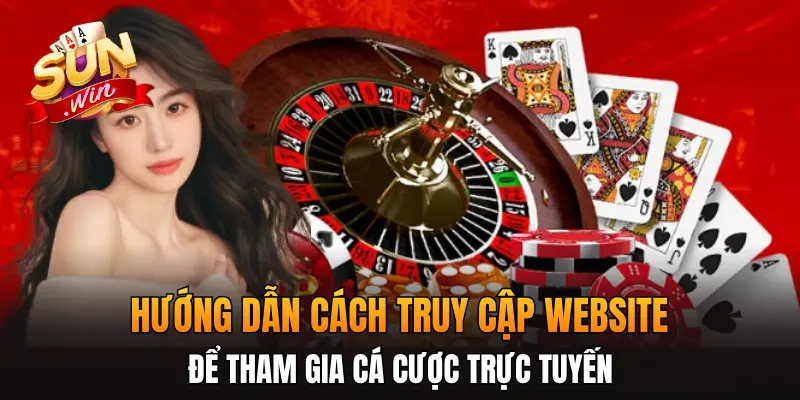 Hướng dẫn cách truy cập website để tham gia cá cược trực tuyến
