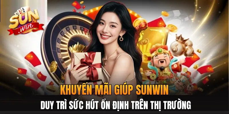 Khuyến mãi giúp Sunwin duy trì sức hút ổn định trên thị trường Khuyến mãi giúp Sunwin duy trì sức hút ổn định trên thị trường