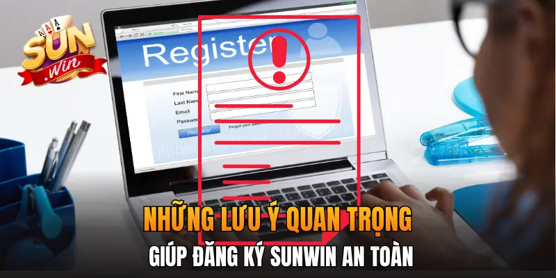 Những lưu ý quan trọng giúp đăng ký Sunwin an toàn