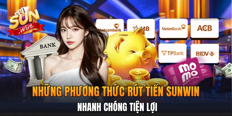 Những phương thức rút tiền Sunwin nhanh chóng tiện lợi