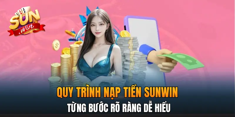 Quy trình nạp tiền Sunwin từng bước rõ ràng dễ hiểu