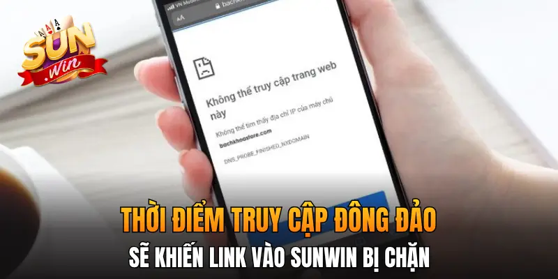 Thời điểm truy cập đông đảo sẽ khiến link vào Sunwin bị chặn