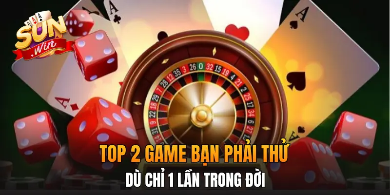 Top 2 game bạn phải thử dù chỉ 1 lần trong đời